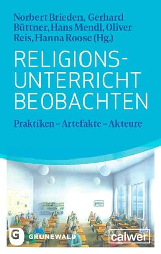 Religionsunterricht beobachten: Praktiken - Artefakte - Akteure von Matthias-Grünewald